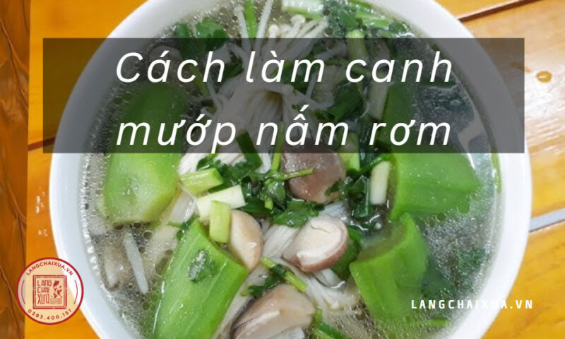 Cách Làm Canh Mướp Nấm Rơm Nhanh Ngon Rẻ Với 5 Bước